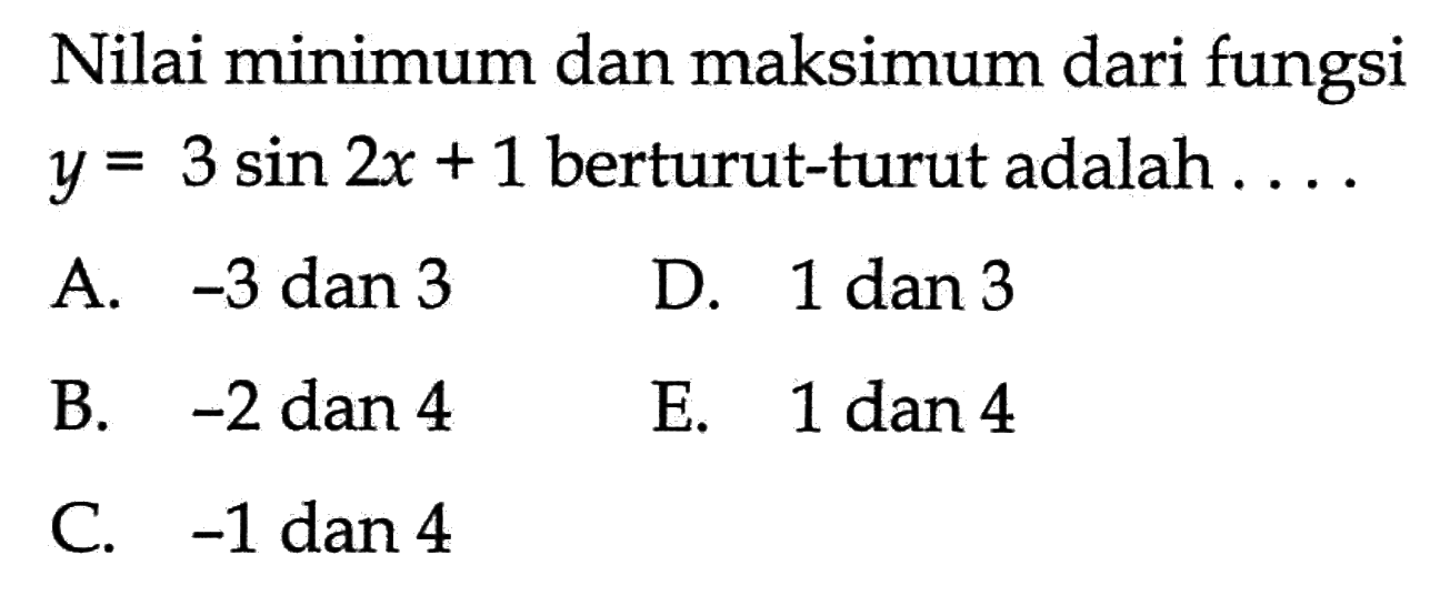 Nilai minimum dan maksimum dari fungsi y=3sin2x+1 berturut-turut adalah....