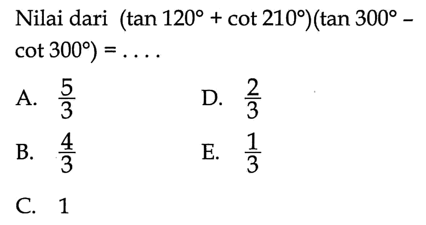 Nilai dari  tan 120+cot 210 tan 300-cot 300=.... 
