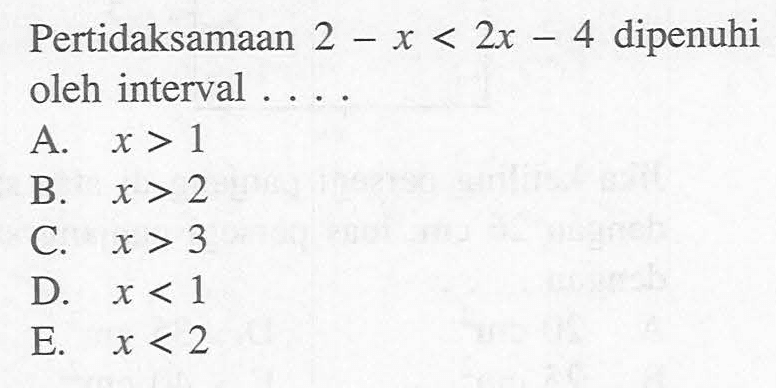 Pertidaksamaan 2-x<2x-4 dipenuhi oleh interval ....