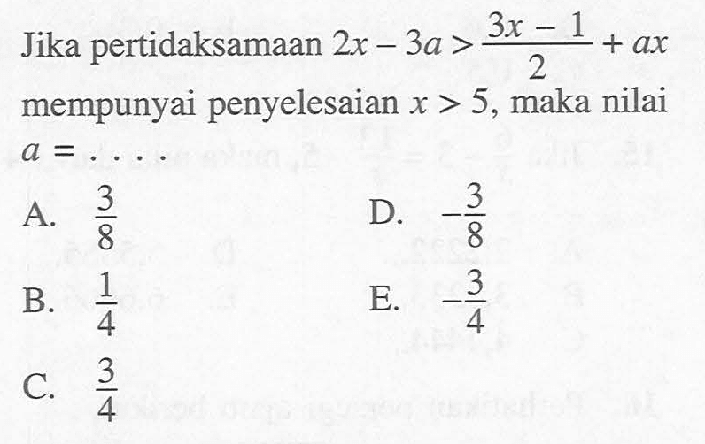 Jika pertidaksamaan 2x - 3a > (3x -1)/2 + ax mempunyai penyelesaian x > 5, maka nilai a = ....