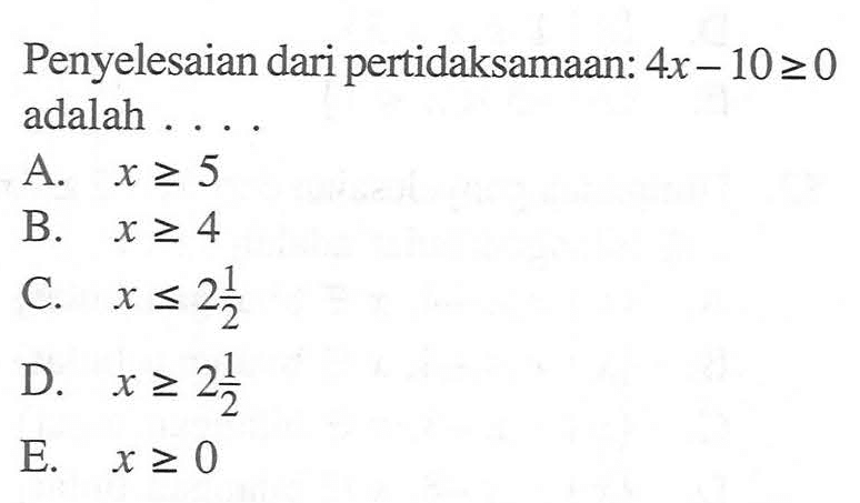 Penyelesaian dari pertidaksamaan: 4x-10>=0 adalah ....