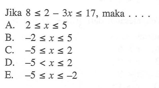 Jika 8<=2-3x<=17, maka ....