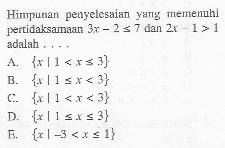 Himpunan penyelesaian yang memenuhi pertidaksamaan 3x-2<=7 dan 2x-1>1 adalah....