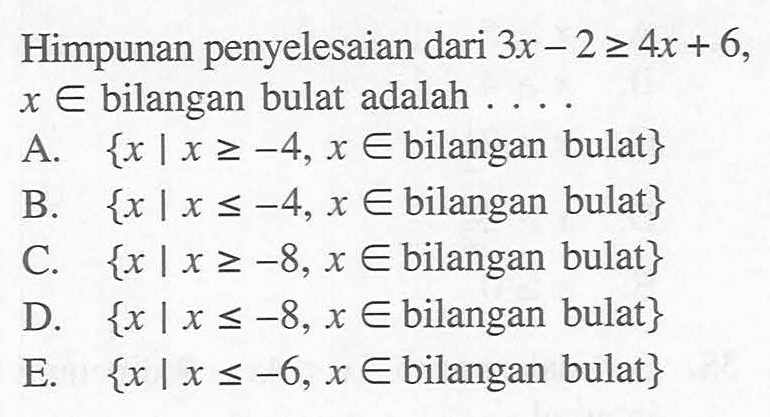 Himpunan penyelesaian dari 3x-2>=4x+6, x e bilangan bulat adalah ....