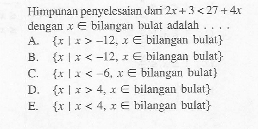 Himpunan penyelesaian dari 2x+3<27+4x dengan x e bilangan bulat adalah ...