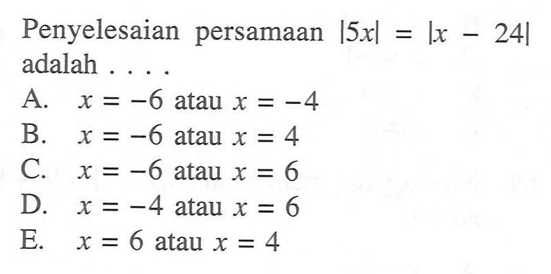 Penyelesaian persamaan |5x|=|x-24| adalah . . . .