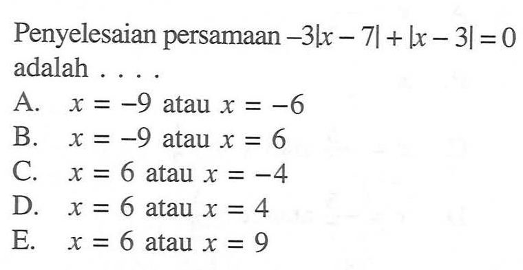 Penyelesaian persamaan -3|x - 7| + |x - 3| = 0 adalah....