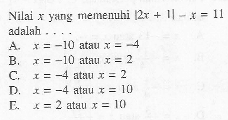 Nilai x yang memenuhi |2x+1|-x=11 adalah ....