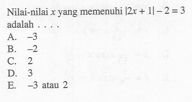 Nilai-nilai x yang memenuhi |2x+1|-2=3 adalah . . . .