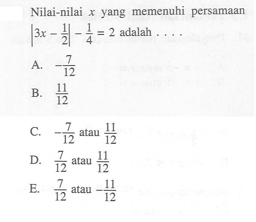 Nilai-nilai yang memenuhi persamaan |3x-1/2|-1/4=2 adalah . . . .