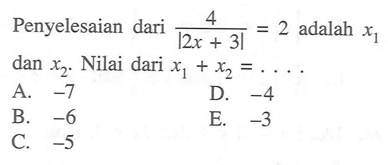 Penyelesaian dari 4/|2x+3|=2 adalah x1 dan x1. Nilai dari x1+x2= ....