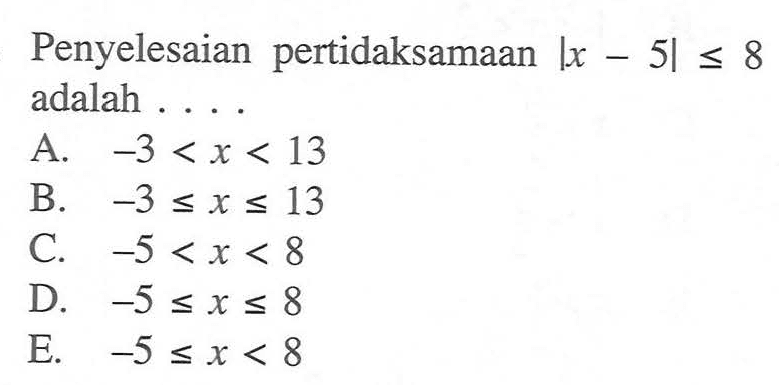 Penyelesaian pertidaksamaan |x-5|<=8 adalah....