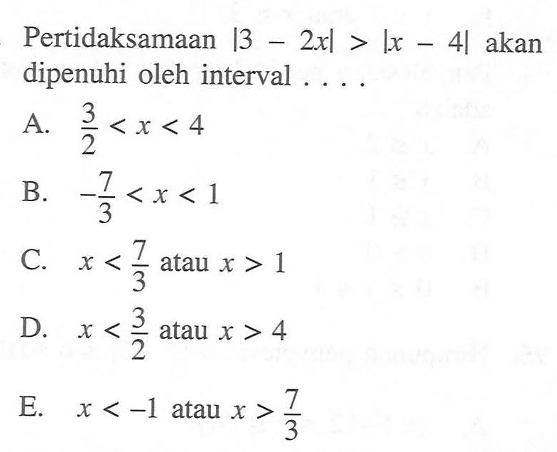 Pertidaksamaan |3-2x|>|x-4| akan dipenuhi oleh interval . . . .