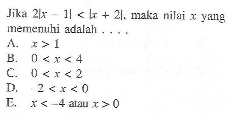 Jika 2|x-1|<|x+2|, maka nilai x yang memenuhi adalah ....