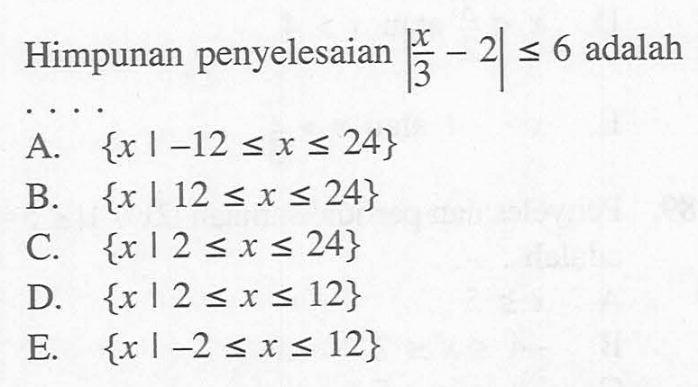 Himpunan penyelesaian |x/3-2|<=6 adalah ...