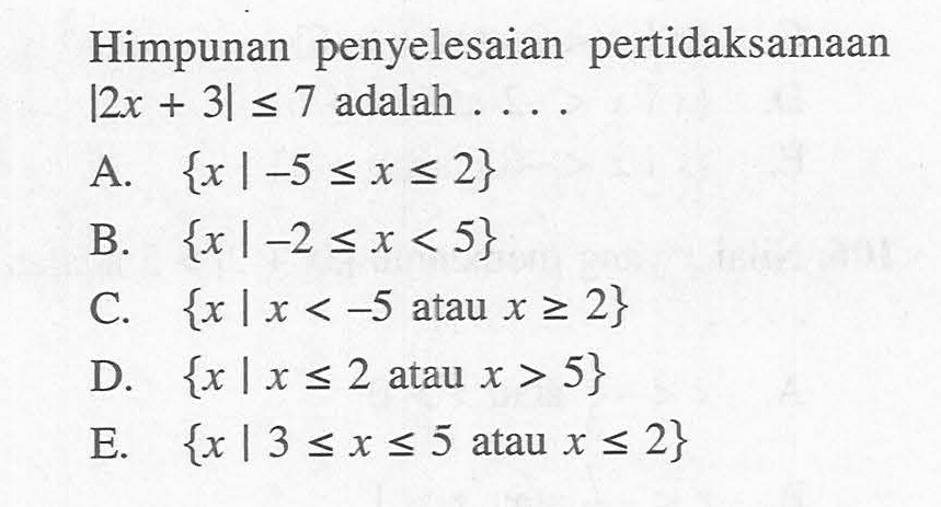 Himpunan penyelesaian pertidaksamaan |2x+3|<=7 adalah ....