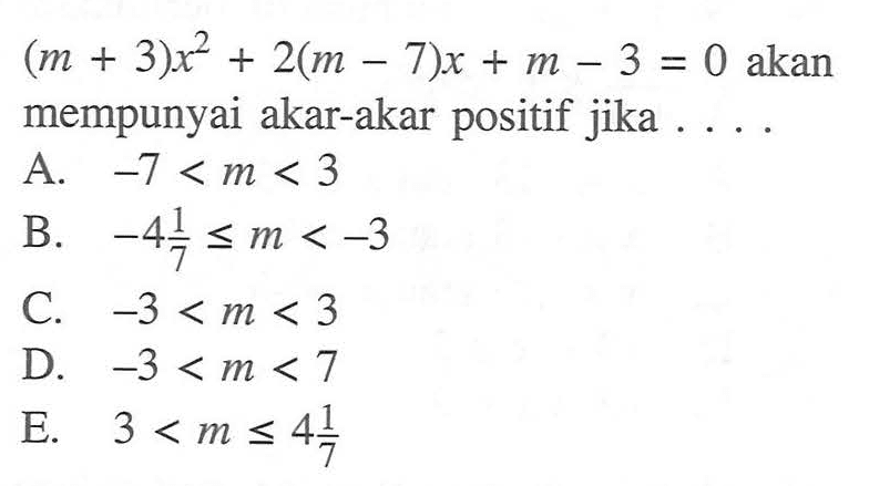 (m + 3)x^2 + 2(m + 7)x + m - 3 = 0 akan mempunyai akar-akar positif jika . . . .