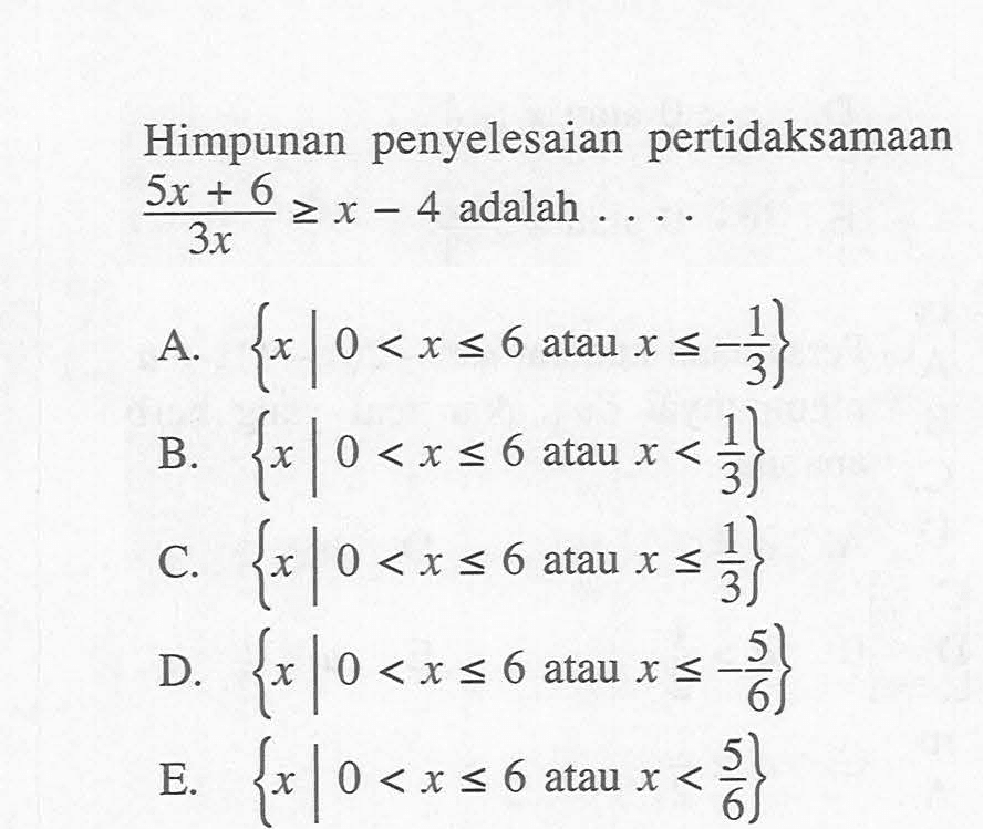 Himpunan penyelesaian pertidaksamaan (5x+6)/3x>=x-4 adalah ...