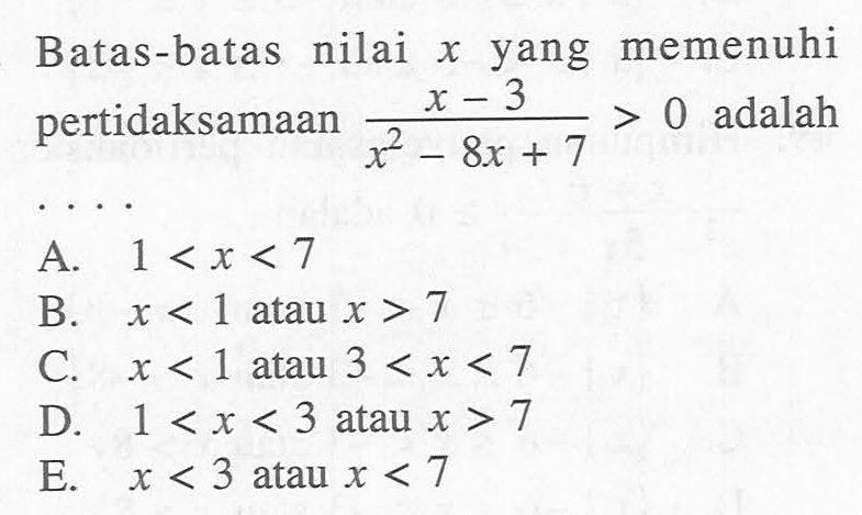 Batas-batas nilai x yang memenuhi pertidaksamaan (x-3)/(x^2-8x+7)>0 adalah . . . .