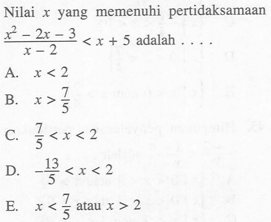 Nilai x yang memenuhi pertidaksamaan (x^2-2x-3)/(x-2)<x+5 adalah . . . .