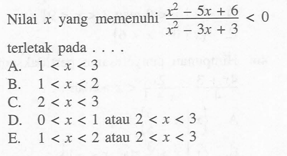 Nilai x yang memenuhi (x^2-5x+6)/(x^2-3x+3)<0 terletak pada . . . .