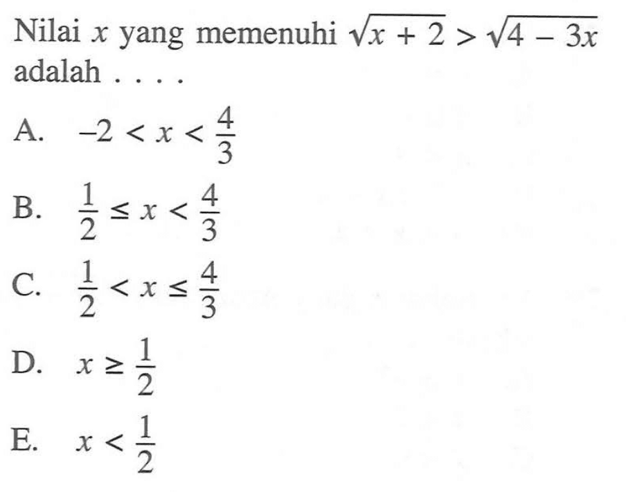 Nilai x yang memenuhi akar(x+2)>akar(4-3x) adalah ...