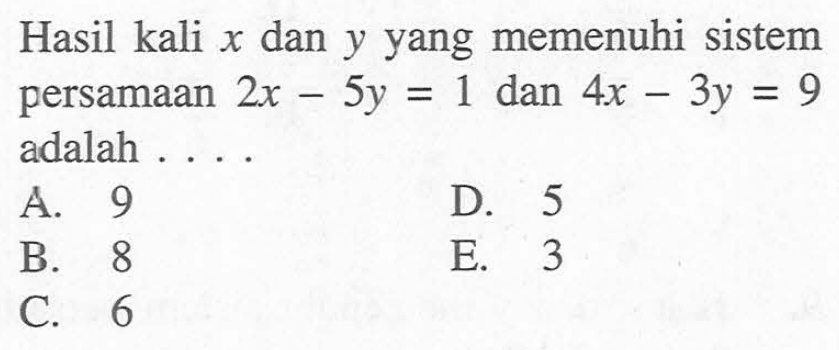 Hasil kali x dan y yang memenuhi sistem persamaan 2x-5y=1 dan 4x-3y=9 adalah . . . .