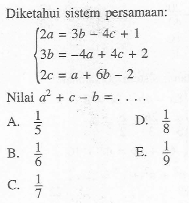 Diketahui sistem persamaan: 2a=3b-4c+1 3b=-4a+4c+2 2c=a+6b-2 Nilai a^2+c-b=....