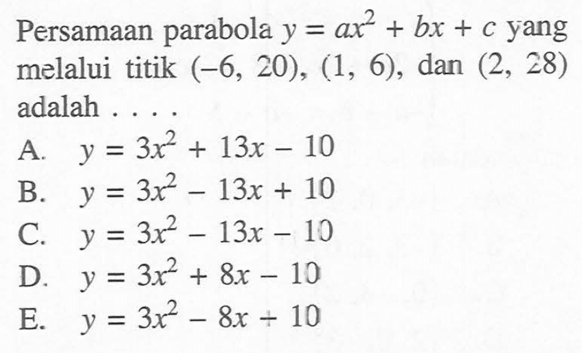 Persamaan parabola y=ax^2+bx+c yang melalui titik (-6, 20), (1, 6), dan (2, 28) adalah....