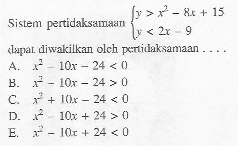 Sistem pertidaksamaan y> x^2- 8x + 15 5 Y<2x - 9 dapat diwakilkan oleh pertidaksamaan