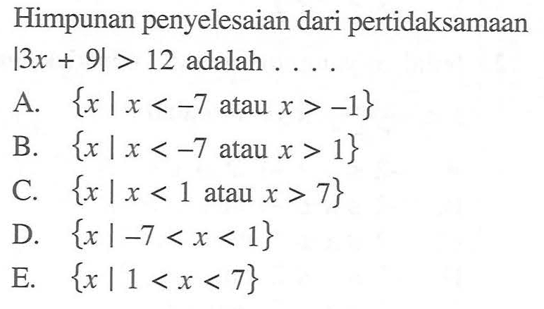 Himpunan penyelesaian dari pertidaksamaan |3x+9|>12 adalah ....