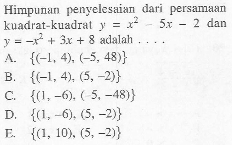 Himpunan penyelesaian dari persamaan kuadrat-kuadrat  y=x^2-5x-2  dan  y=-x^2+3x+8  adalah  ... . 