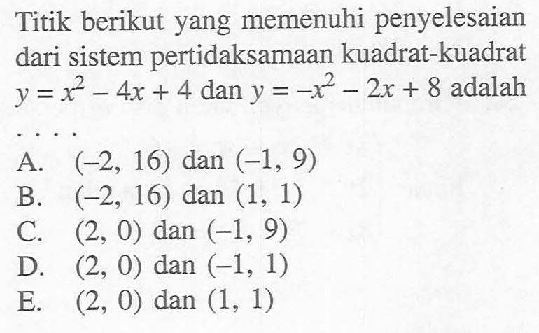 Titik berikut yang memenuhi penyelesaian dari sistem pertidaksamaan kuadrat-kuadrat y=x^2-4x+4 dan y=-x^2-2x+8 adalah ...