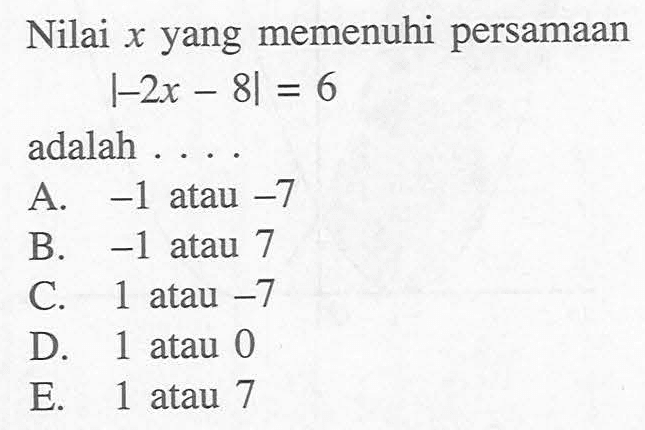 Nilai x yang memenuhi persamaan |-2x-8|=6 adalah ....