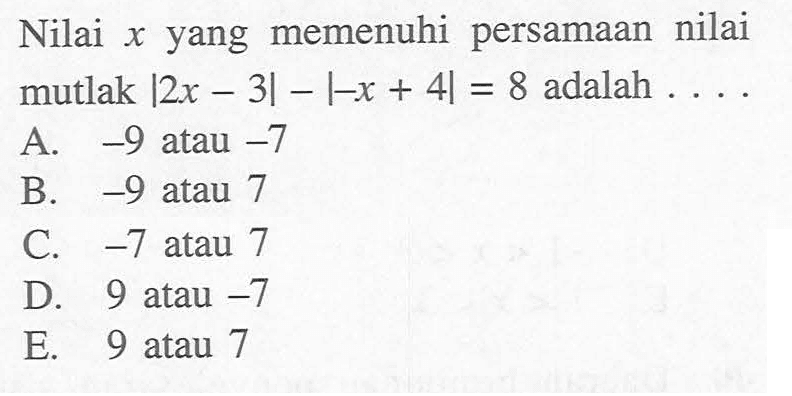 Nilai x yang memenuhi persamaan nilai mutlak |2x-3|-|-x+4|=8 adalah....