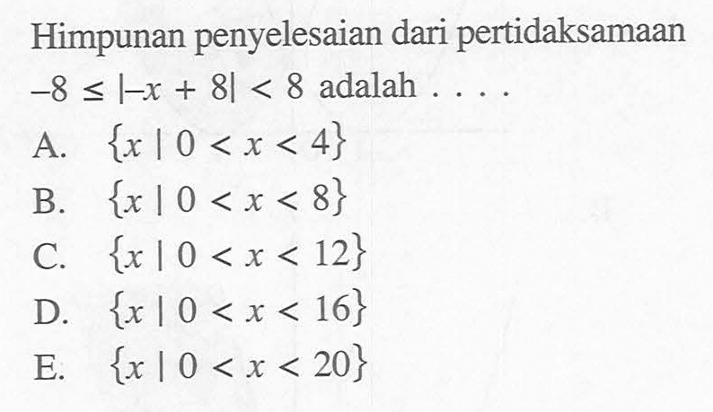 Himpunan penyelesaian dari pertidaksamaan -8<=|-x+8|<8 adalah . . . .