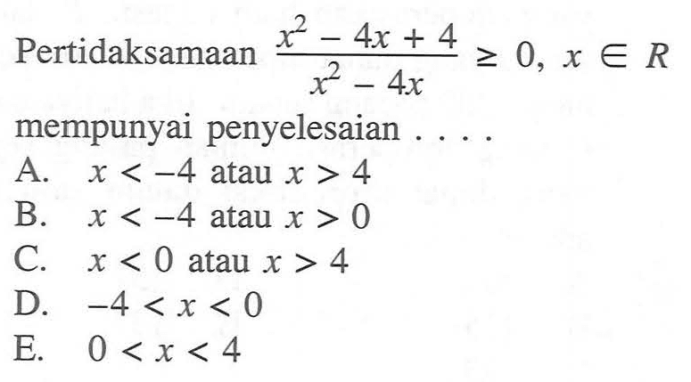 Pertidaksamaan (x^2-4x+4)/x^2-4x >=0, x E R mempunyai penyelesaian