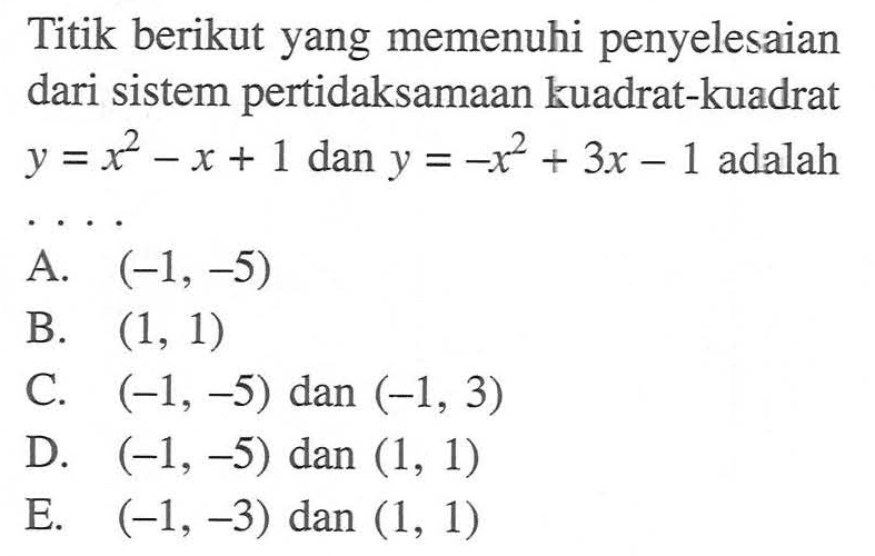 Titik berikut yang memenuhi penyelesaian dari sistem pertidaksamaan kuadrat-kuadrat y=x^2-x+1 dan y=-x^2+3x-1 adalah ....