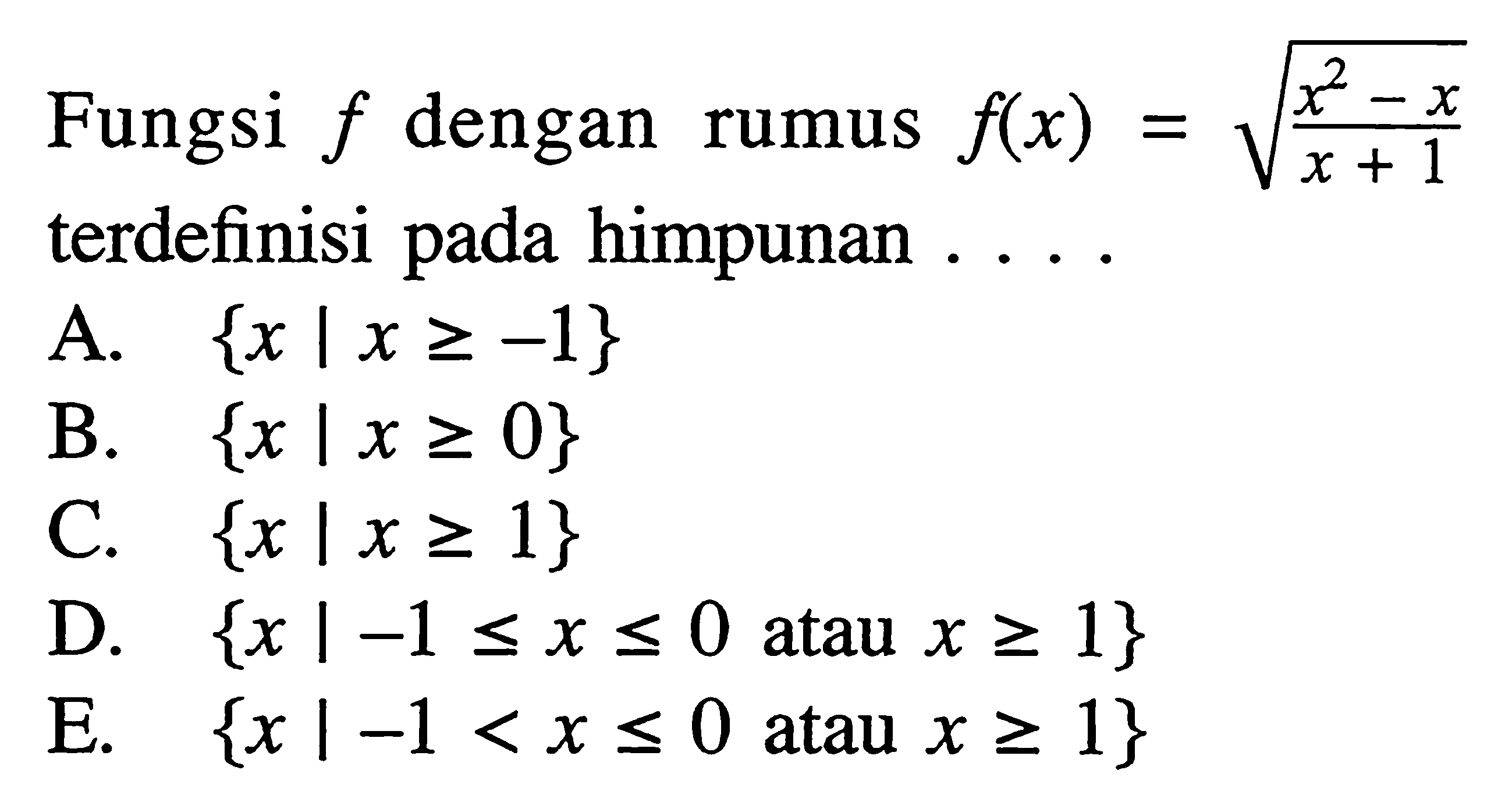 Fungsi  f  dengan rumus  f(x)=akar((x^2-x)/(x+1))  terdefinisi pada himpunan  ... . 