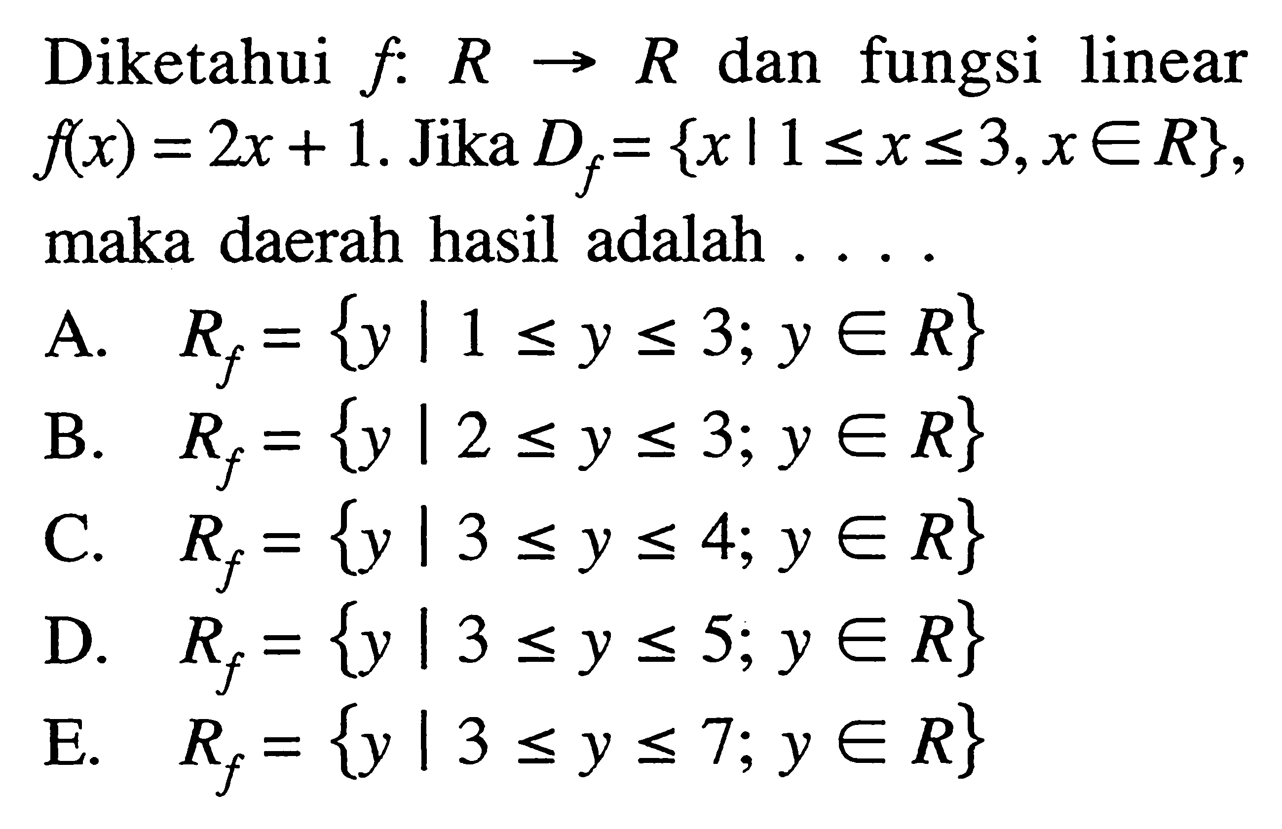 Diketahui  f: R ->R  dan fungsi linear  f(x)=2x+1. Jika  Df={x | 1 <= x <= 3, x e R}, maka daerah hasil adalah ....