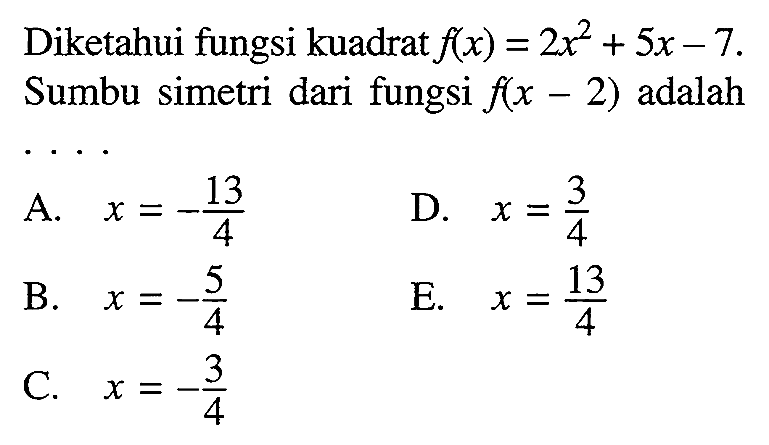 Diketahui fungsi kuadrat f(x)=2x^2+5x-7 Sumbu simetri dari fungsi f(x-2) adalah