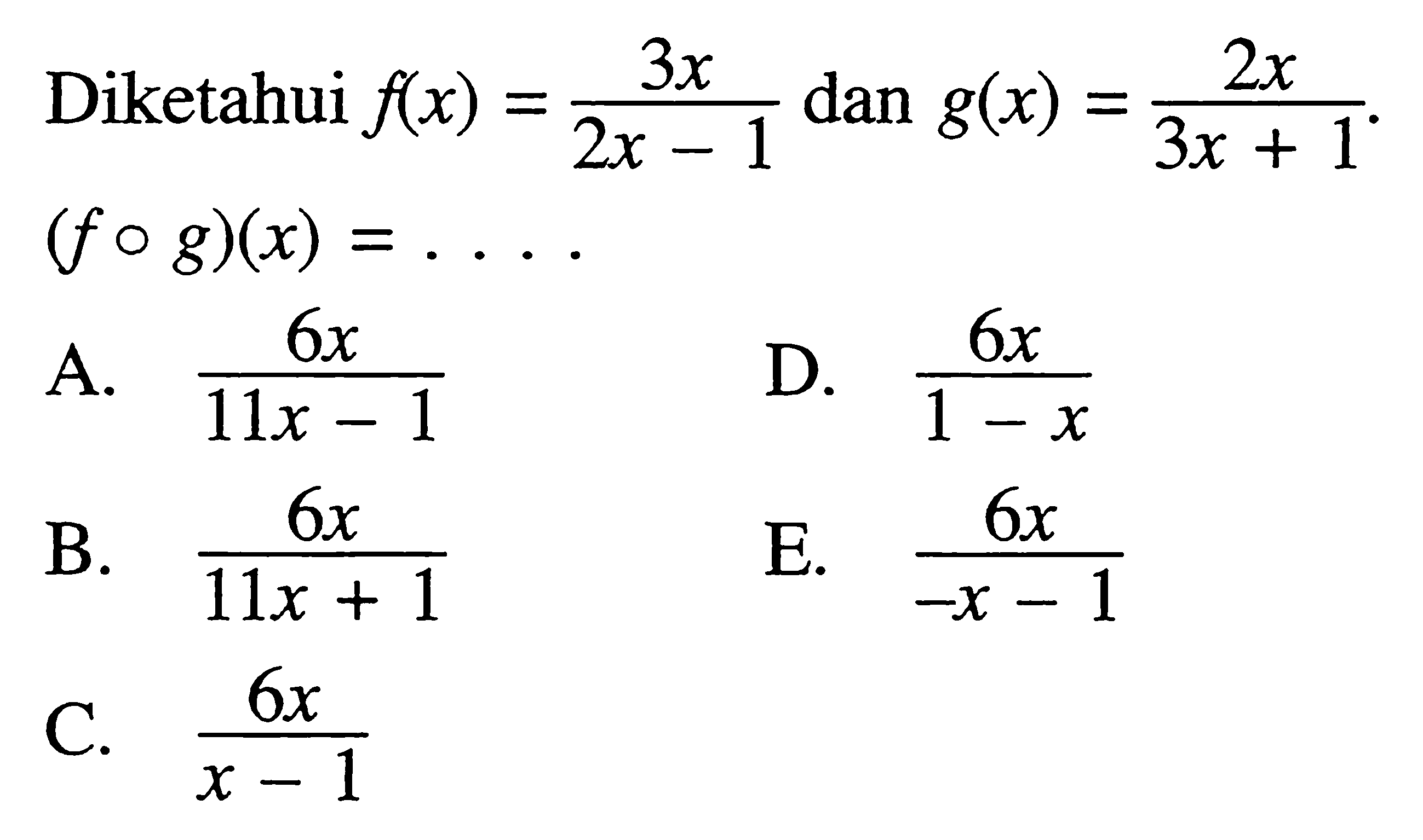 Diketahui f(x)=3x/(2x-1) dan g(x)=2x/(3x+1). (fog)(x)=....