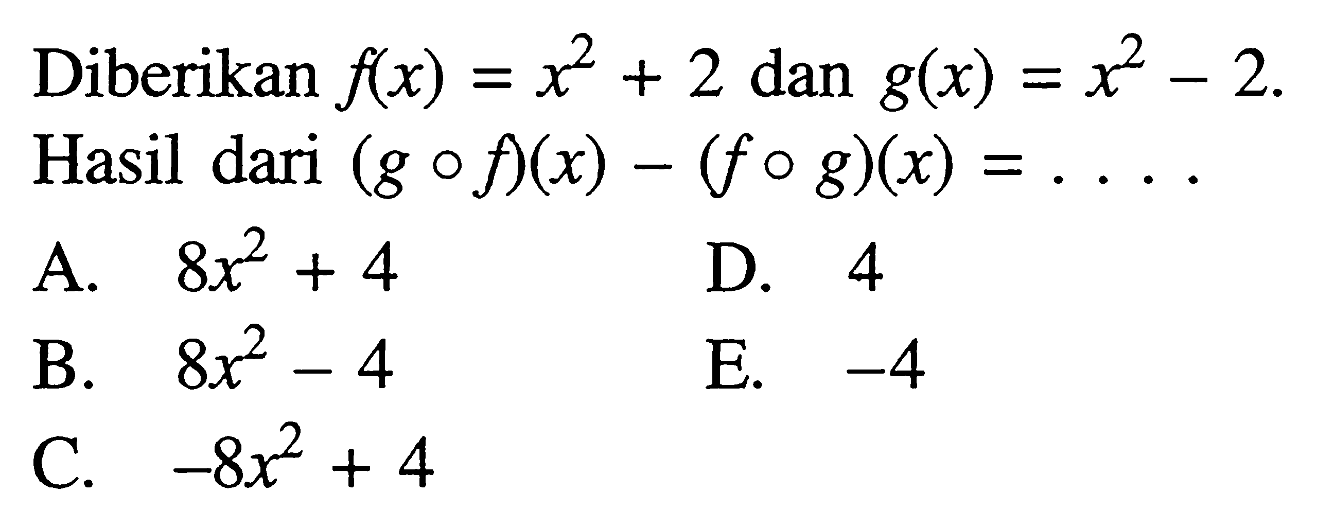 Diberikan f(x)=x^2+2 dan g(x)=x^2-2 Hasil dari (g o f)(x)-(f o g)(x)=....