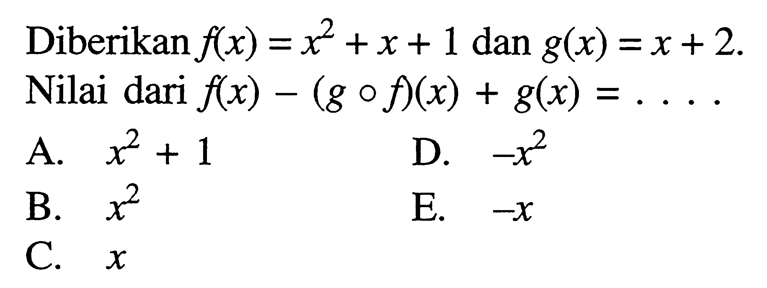 Diberikan f(x)=x^2+x+1 dan g(x)=x+2. Nilai dari f(x)-(gof)(x)+g(x)=....