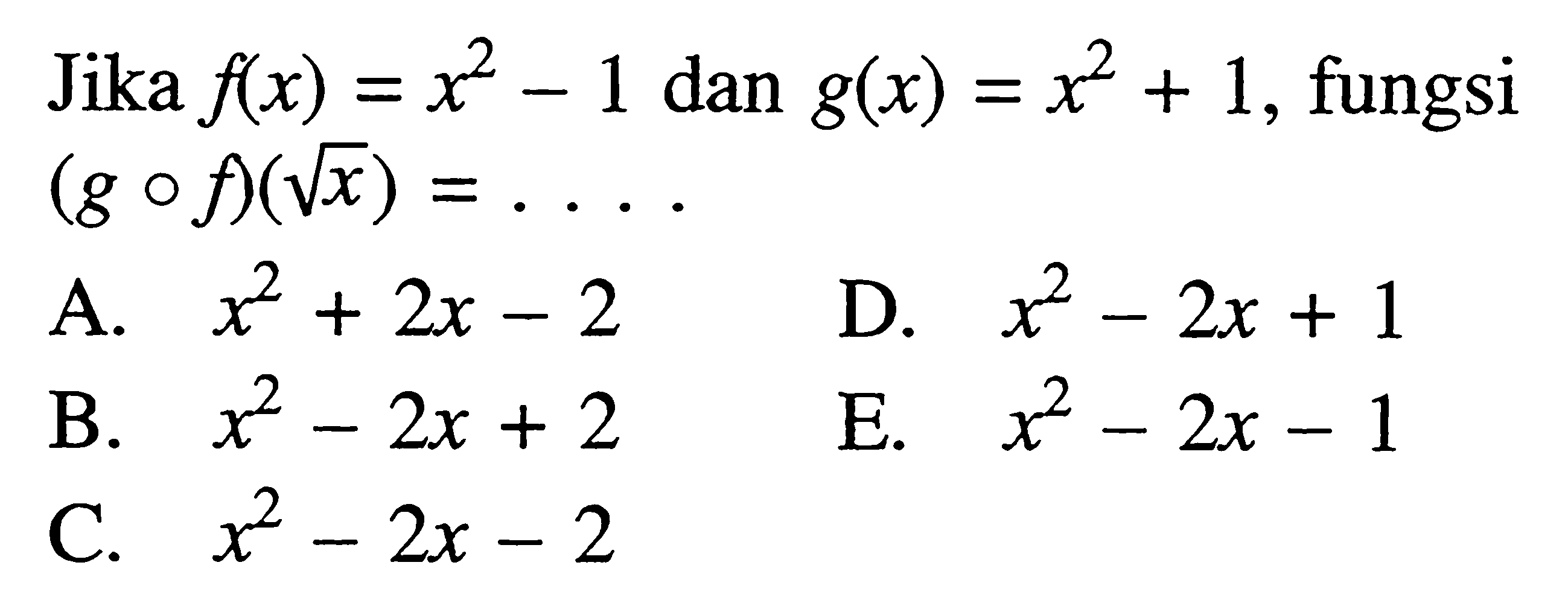 Jika f(x)=x^2-1 dan g(x)=x^2+1, fungsi (gof)(akar(x))=...