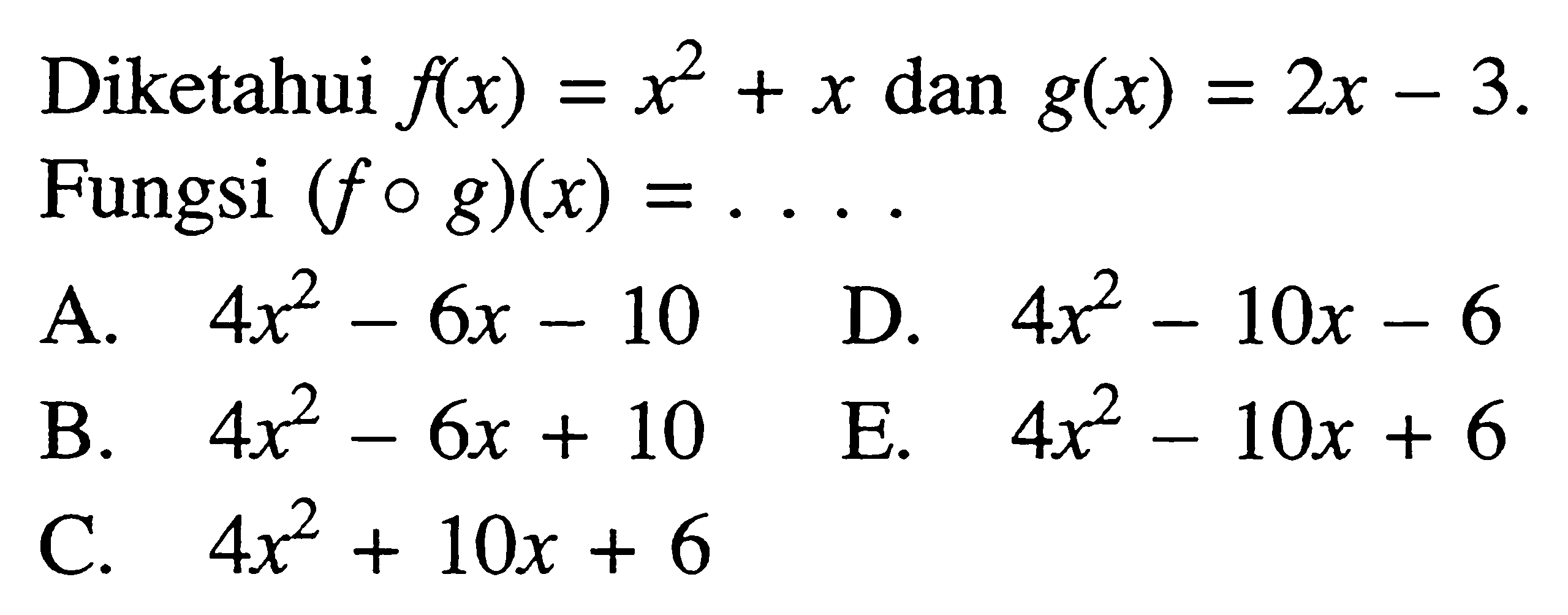 Diketahui f(x)=x^2 +x dan g(x)=2x-3. Fungsi (f o g)(x)=....