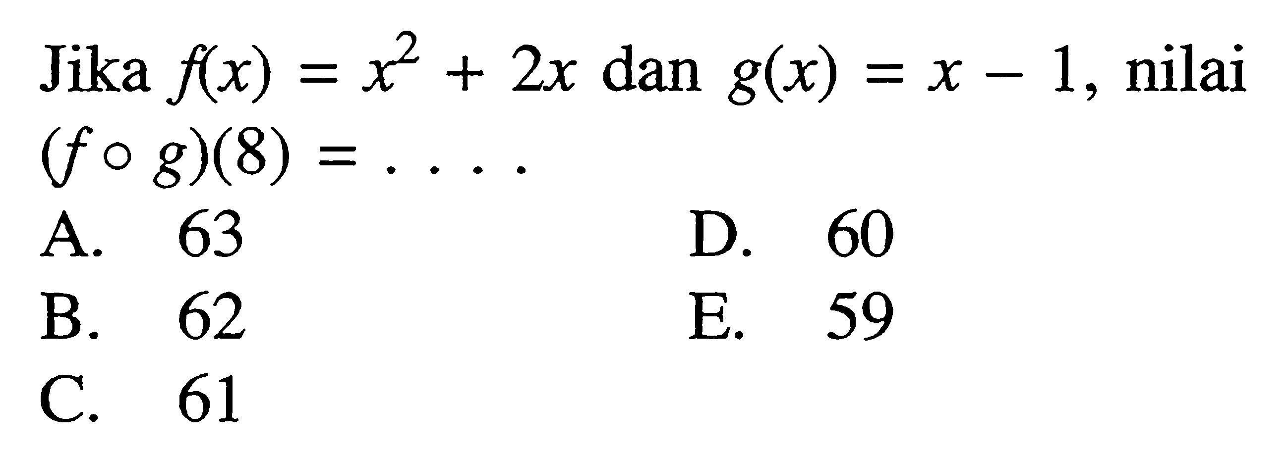 Jika f(x)=x^2+2 x  dan  g(x)=x-1 , nilai (fog)(8)=....