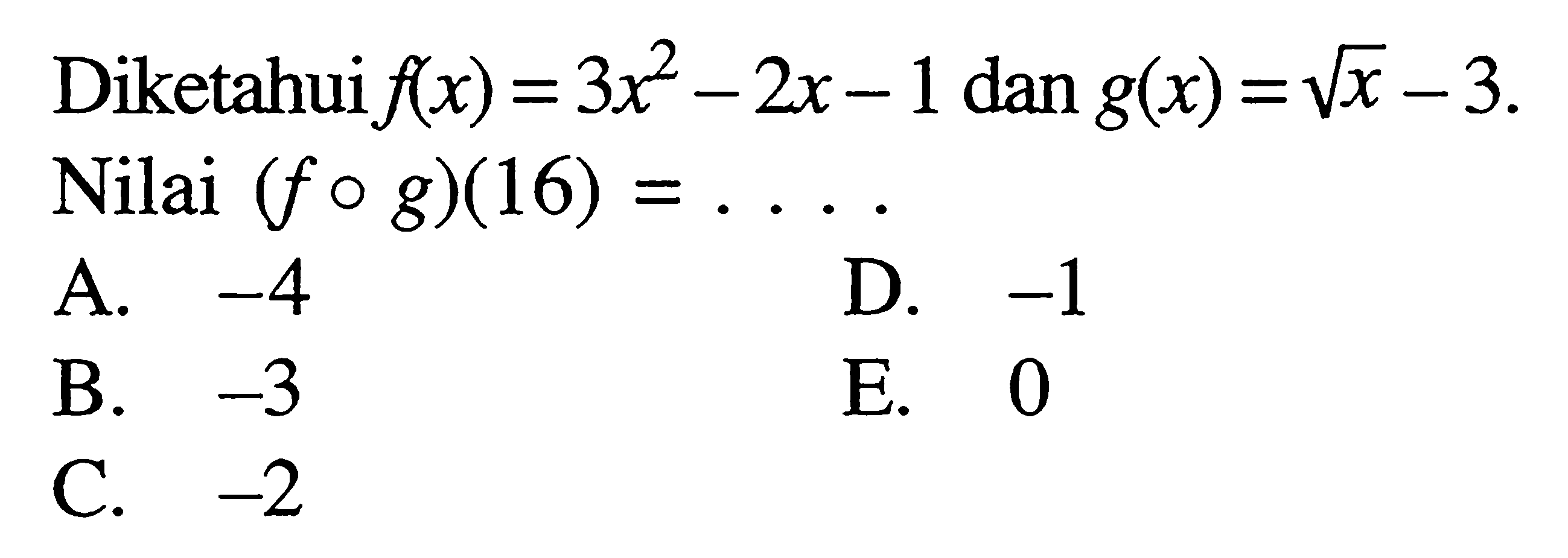 Diketahui f(x)=3x^2-2x-1 dan g(x)=akar(x)-3. Nilai (fog)(16)=.... 