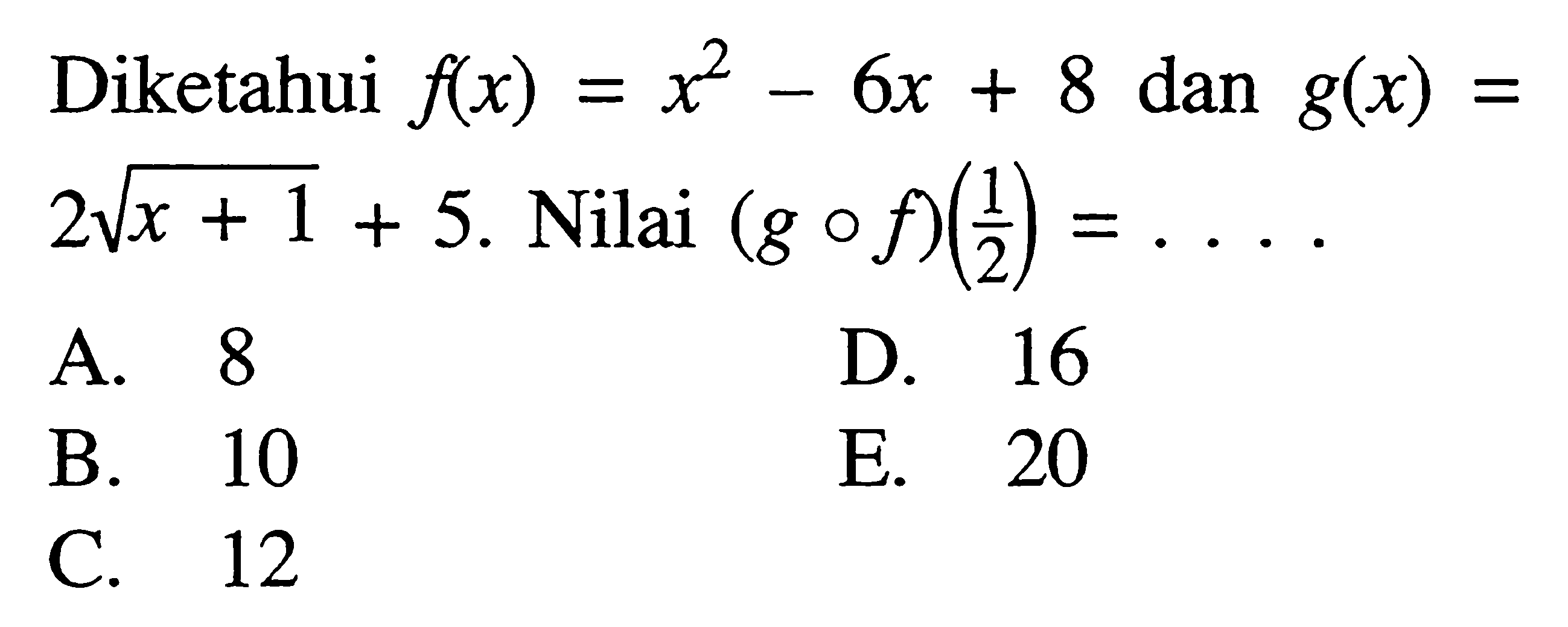 Diketahui f(x)=x^2-6x+8 dan g(x)=2 akar(x+1)+5. Nilai (gof)(1/2)=... 