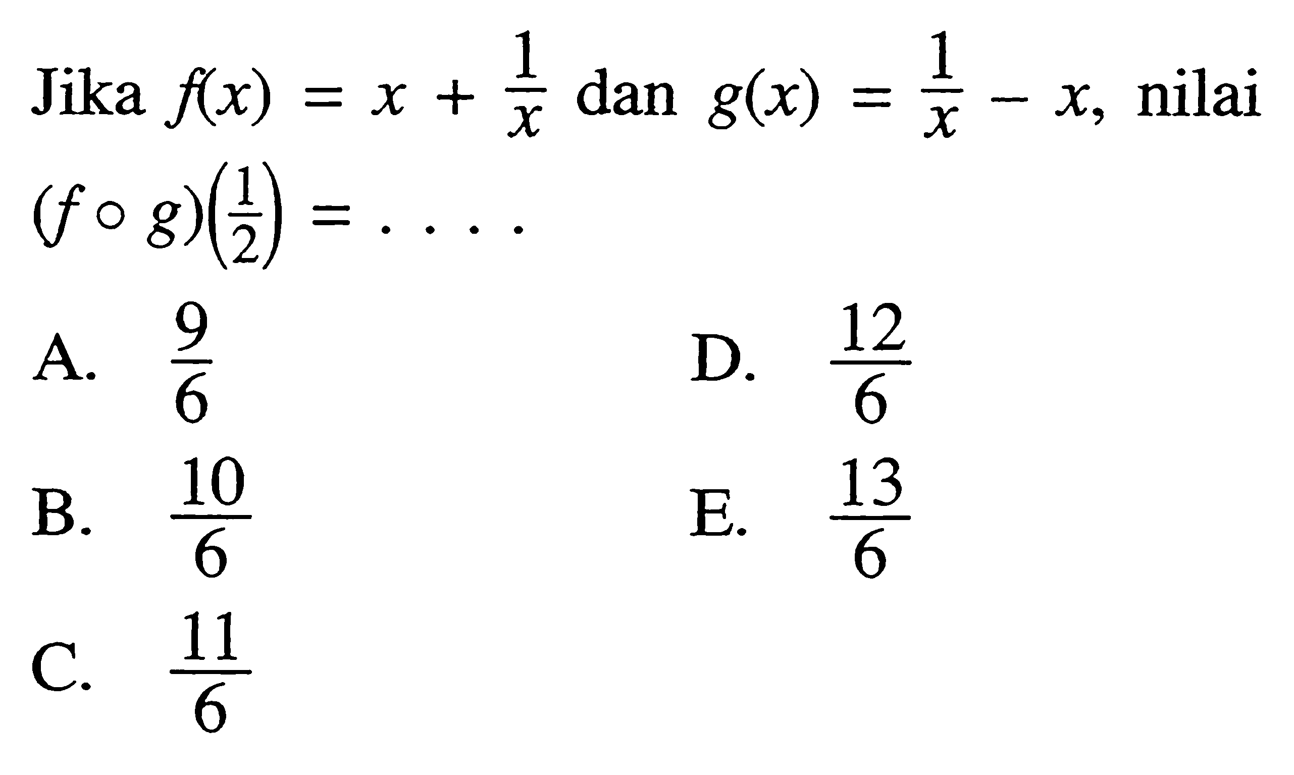 Jika f(x)=x+1/x dan g(x)=1/x-x, nilai (fog)(1/2)=....  